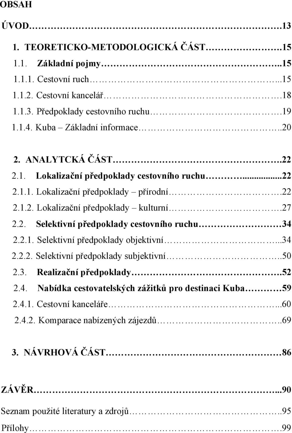 27 2.2. Selektivní předpoklady cestovního ruchu 34 2.2.1. Selektivní předpoklady objektivní...34 2.2.2. Selektivní předpoklady subjektivní..50 2.3. Realizační předpoklady.52 2.4. Nabídka cestovatelských záţitků pro destinaci Kuba 59 2.