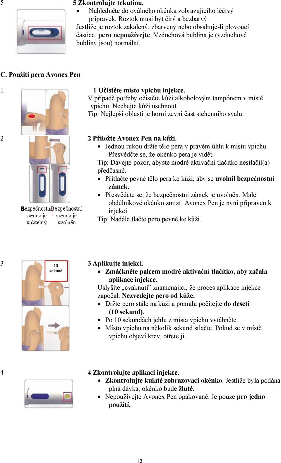 Použití pera Avonex Pen 1 1 Očistěte místo vpichu injekce. V případě potřeby očistěte kůži alkoholovým tampónem v místě vpichu. Nechejte kůži uschnout.