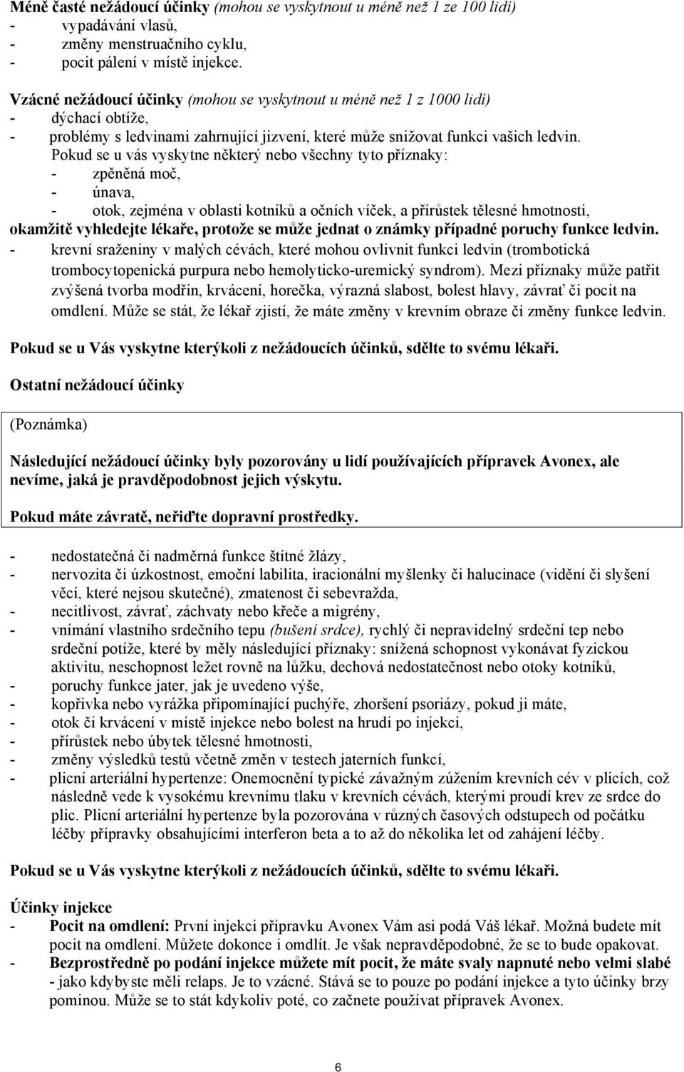 Pokud se u vás vyskytne některý nebo všechny tyto příznaky: - zpěněná moč, - únava, - otok, zejména v oblasti kotníků a očních víček, a přírůstek tělesné hmotnosti, okamžitě vyhledejte lékaře,