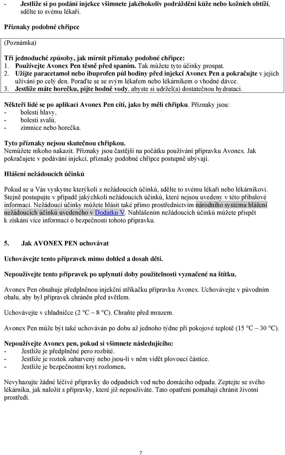 Užijte paracetamol nebo ibuprofen půl hodiny před injekcí Avonex Pen a pokračujte v jejich užívání po celý den. Poraďte se se svým lékařem nebo lékárníkem o vhodné dávce. 3.