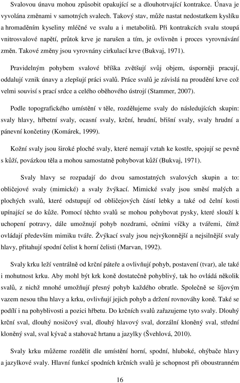 Při kontrakcích svalu stoupá vnitrosvalové napětí, průtok krve je narušen a tím, je ovlivněn i proces vyrovnávání změn. Takové změny jsou vyrovnány cirkulací krve (Bukvaj, 1971).