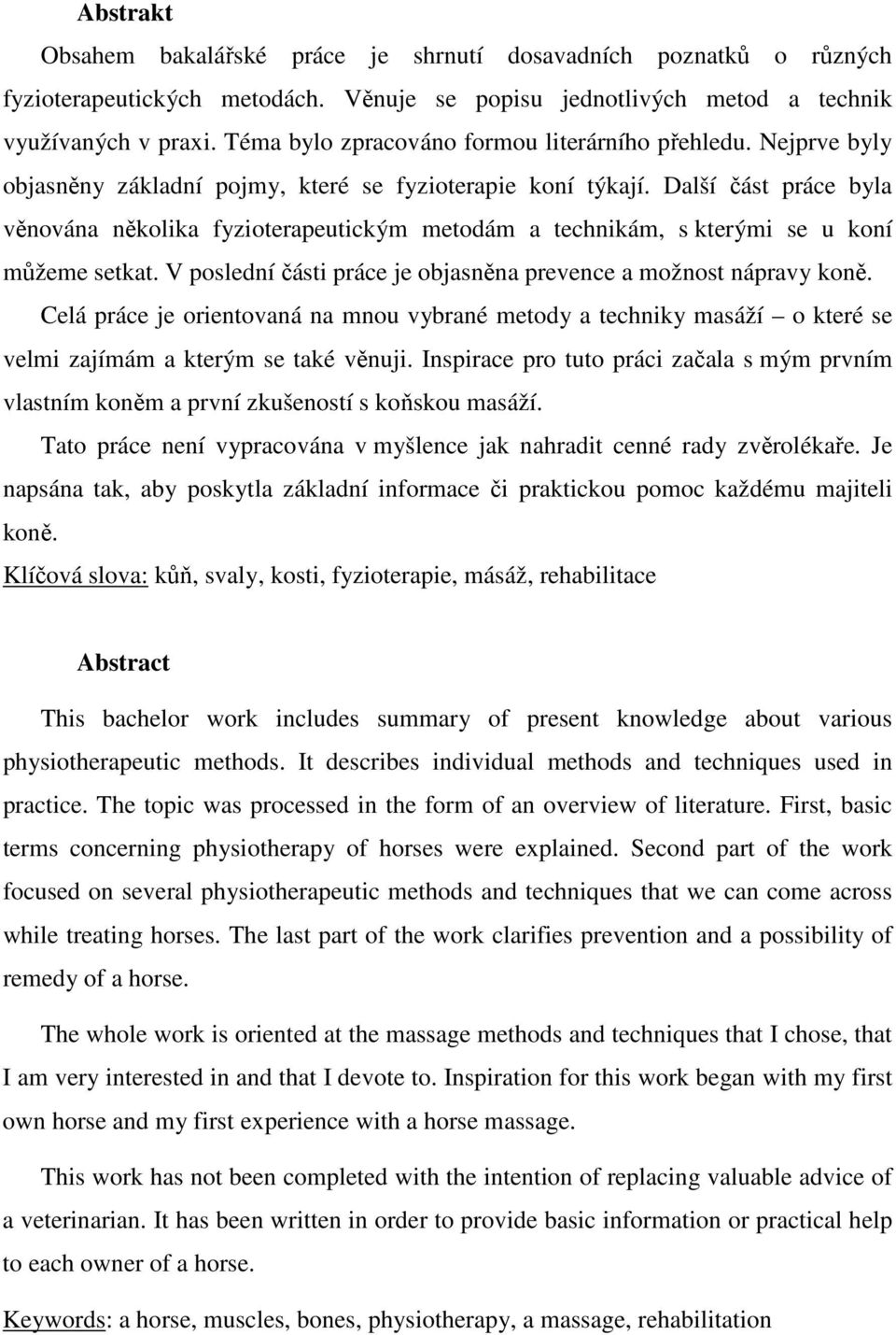 Další část práce byla věnována několika fyzioterapeutickým metodám a technikám, s kterými se u koní můžeme setkat. V poslední části práce je objasněna prevence a možnost nápravy koně.