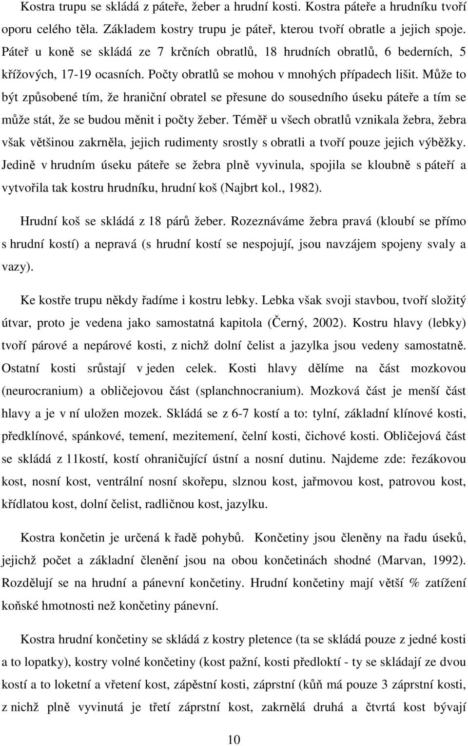 Může to být způsobené tím, že hraniční obratel se přesune do sousedního úseku páteře a tím se může stát, že se budou měnit i počty žeber.