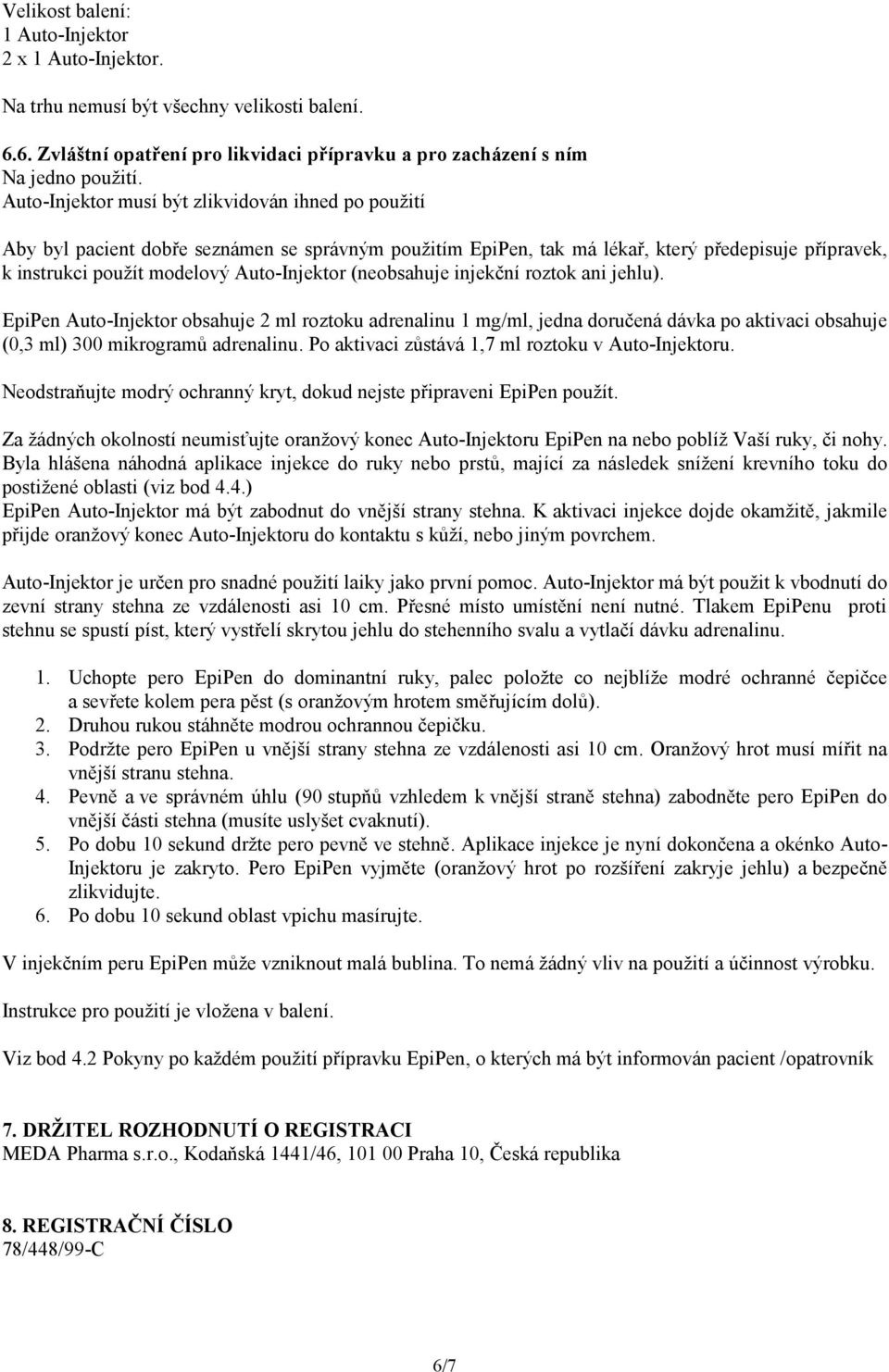 (neobsahuje injekční roztok ani jehlu). EpiPen Auto-Injektor obsahuje 2 ml roztoku adrenalinu 1 mg/ml, jedna doručená dávka po aktivaci obsahuje (0,3 ml) 300 mikrogramů adrenalinu.