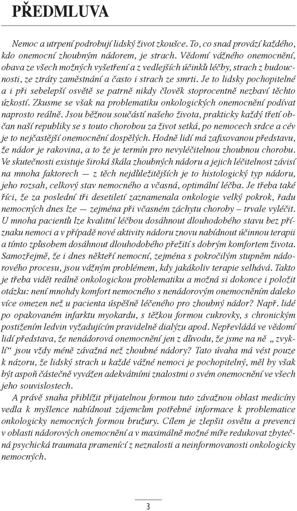 Je to lidsky pochopitelné a i při sebelepší osvětě se patrně nikdy člověk stoprocentně nezbaví těchto úzkostí. Zkusme se však na problematiku onkologických one mocnění podívat naprosto reálně.