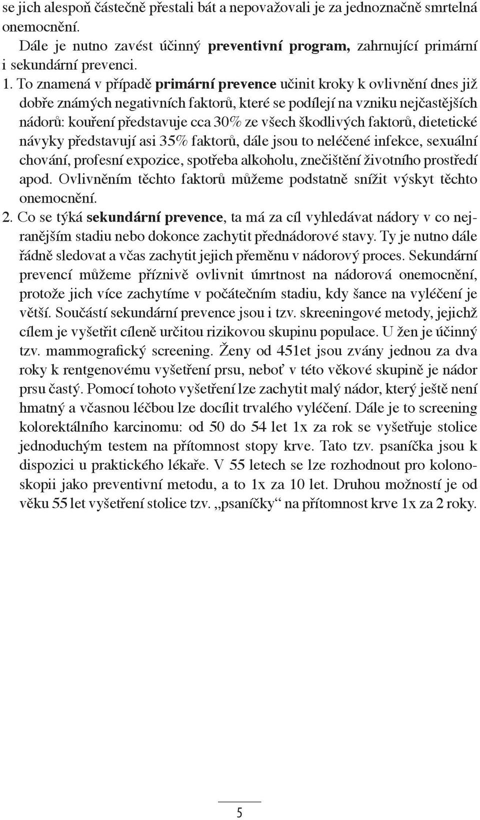 škodlivých fak torů, dietetické návyky představují asi 35% faktorů, dále jsou to neléčené infekce, sexuální chování, profesní expozice, spotřeba alkoholu, znečištění životního prostředí apod.