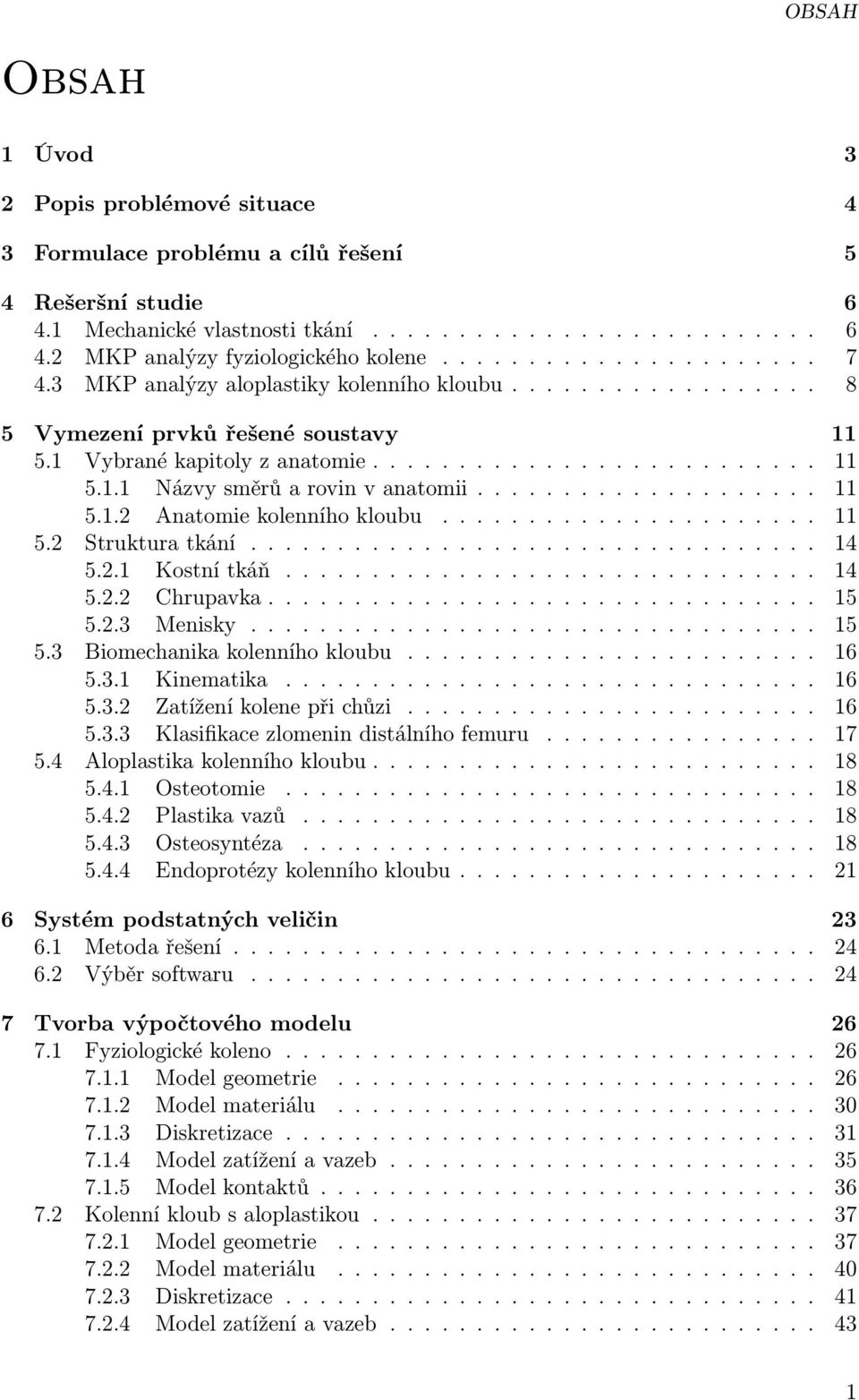 Chrupavka 523 Menisky 53 Biomechanika kolenního kloubu 531 Kinematika 532 Zatížení kolene při chůzi 533 Klasiﬁkace zlomenin distálního femuru 54 Aloplastika kolenního kloubu 541 Osteotomie 542