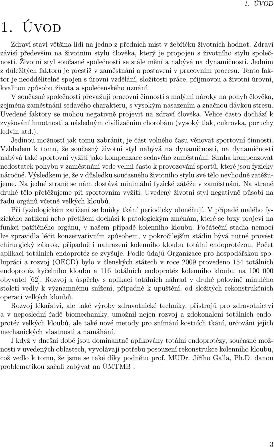 vzdělání, složitosti práce, příjmovou a životní úrovní, kvalitou způsobu života a společenského uznání V současné společnosti převažují pracovní činnosti s malými nároky na pohyb člověka, zejména