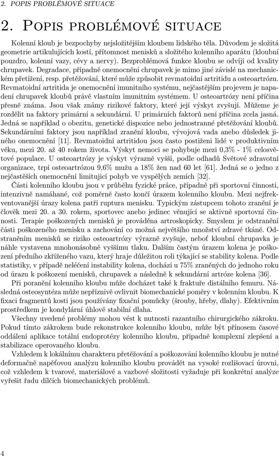 mechanickém přetížení, resp přetěžování, které může způsobit revmatoidní artritidu a osteoartrózu Revmatoidní artritida je onemocnění imunitního systému, nejčastějším projevem je napadení chrupavek