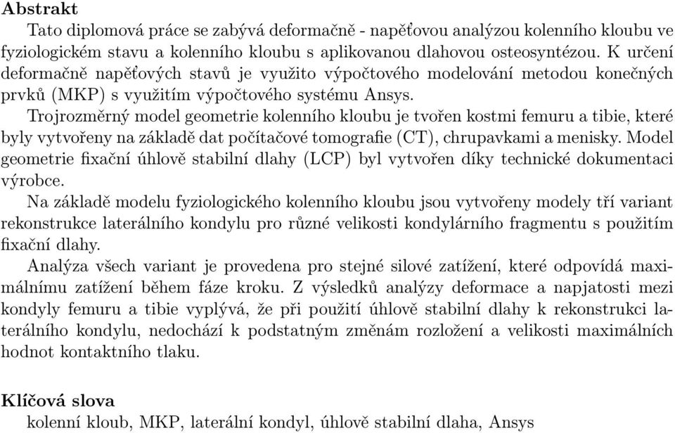 vytvořeny na základě dat počítačové tomograﬁe (CT), chrupavkami a menisky Model geometrie ﬁxační úhlově stabilní dlahy (LCP) byl vytvořen díky technické dokumentaci výrobce Na základě modelu