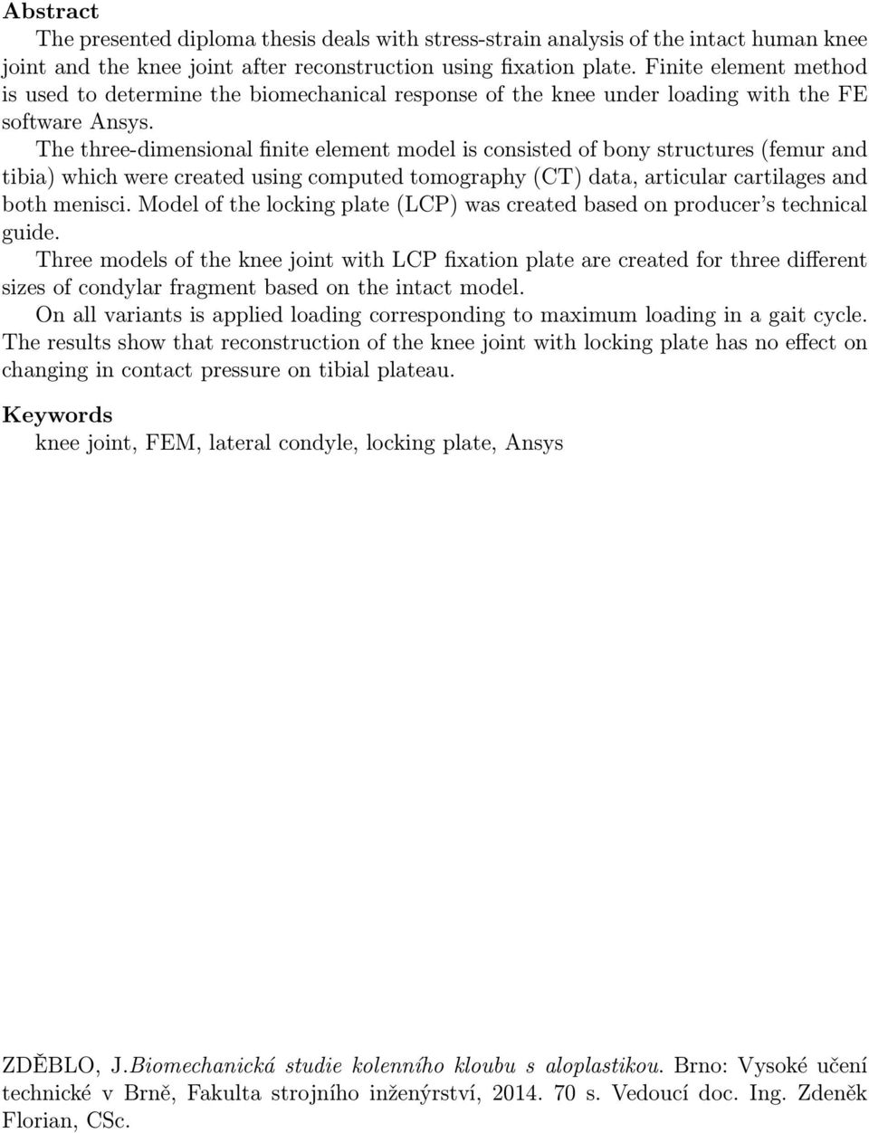 created using computed tomography (CT) data, articular cartilages and both menisci Model of the locking plate (LCP) was created based on producer s technical guide Three models of the knee joint with