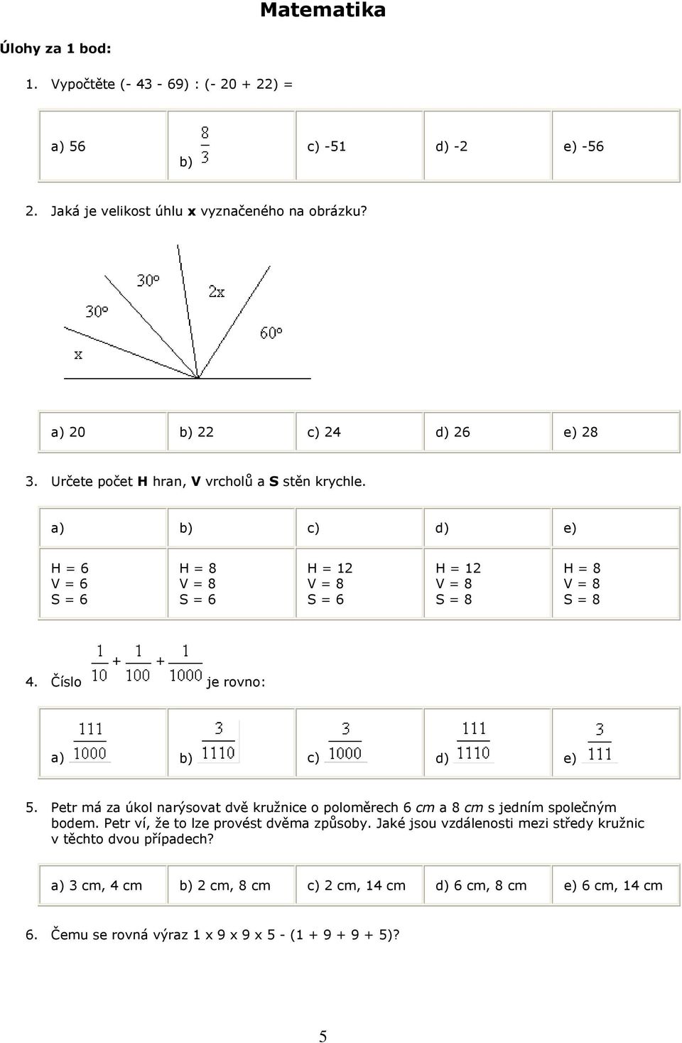 a) b) c) d) e) H = 6 V = 6 S = 6 H = 8 V = 8 S = 6 H = 12 V = 8 S = 6 H = 12 V = 8 S = 8 H = 8 V = 8 S = 8 4. Číslo je rovno: a) b) c) d) e) 5.