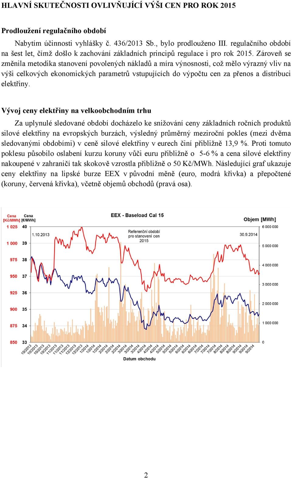 Zároveň se změnila metodika stanovení povolených nákladů a míra výnosnosti, což mělo výrazný vliv na výši celkových ekonomických parametrů vstupujících do výpočtu cen za přenos a distribuci elektřiny.