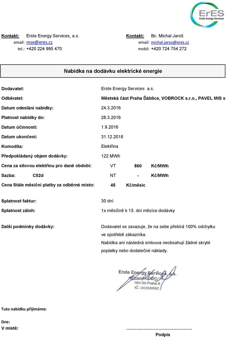 dodávky: Cena za silovou elektřinu pro dané období: Erste Energy Services a.s. Městská část Praha Ďáblice, VOBROCK s.r.o., PAVEL MIS s.r.o., 24.3.2016 28.3.2016 1.9.2016 31.12.