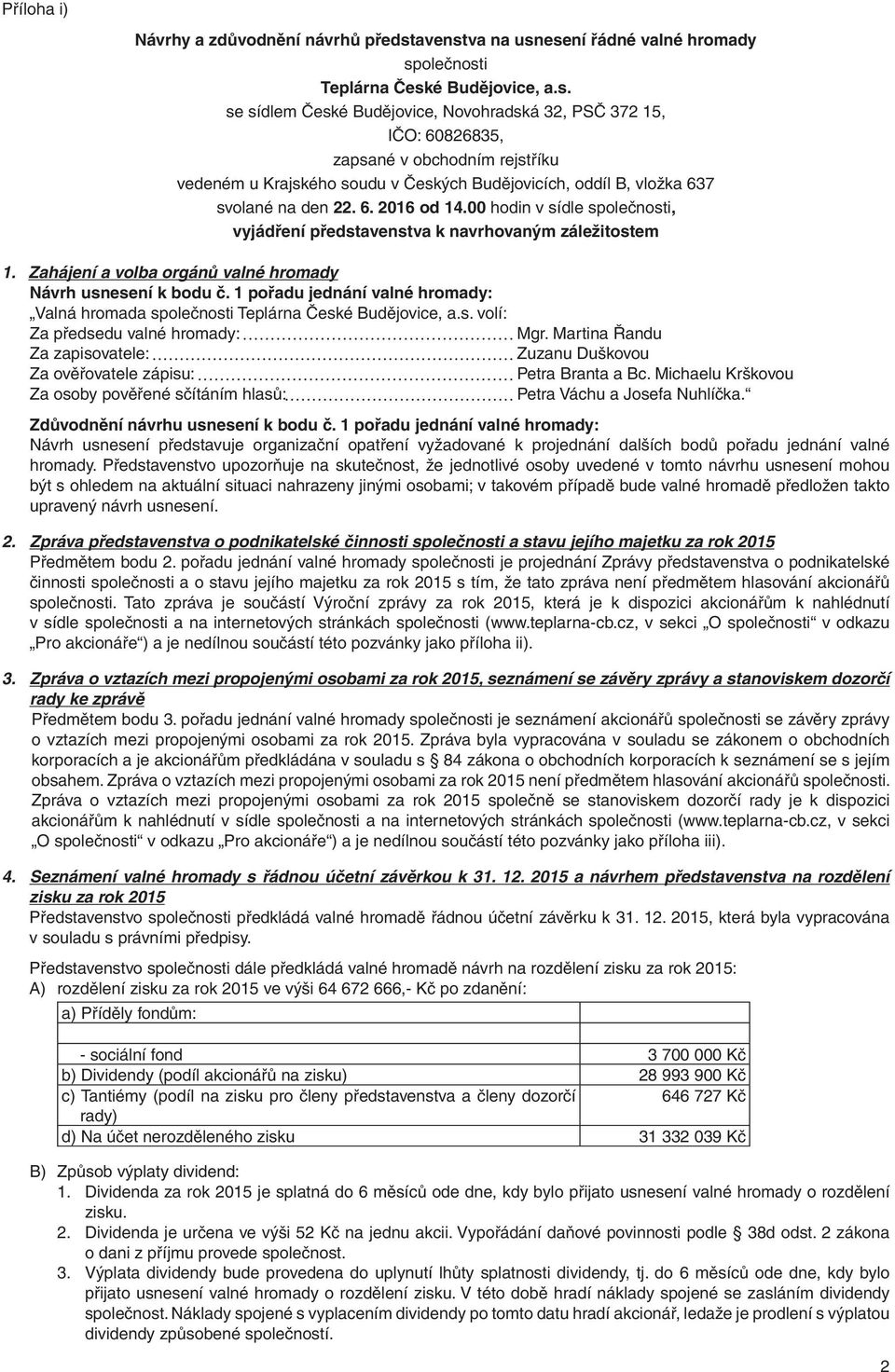 6. 2016 od 14.00 hodin v sídle společnosti, vyjádření představenstva k navrhovaným záležitostem 1. Zahájení a volba orgánů valné hromady Návrh usnesení k bodu č.