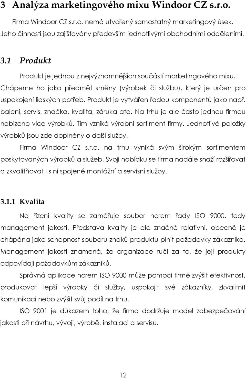 Produkt je vytvářen řadou komponentů jako např. balení, servis, značka, kvalita, záruka atd. Na trhu je ale často jednou firmou nabízeno více výrobků. Tím vzniká výrobní sortiment firmy.