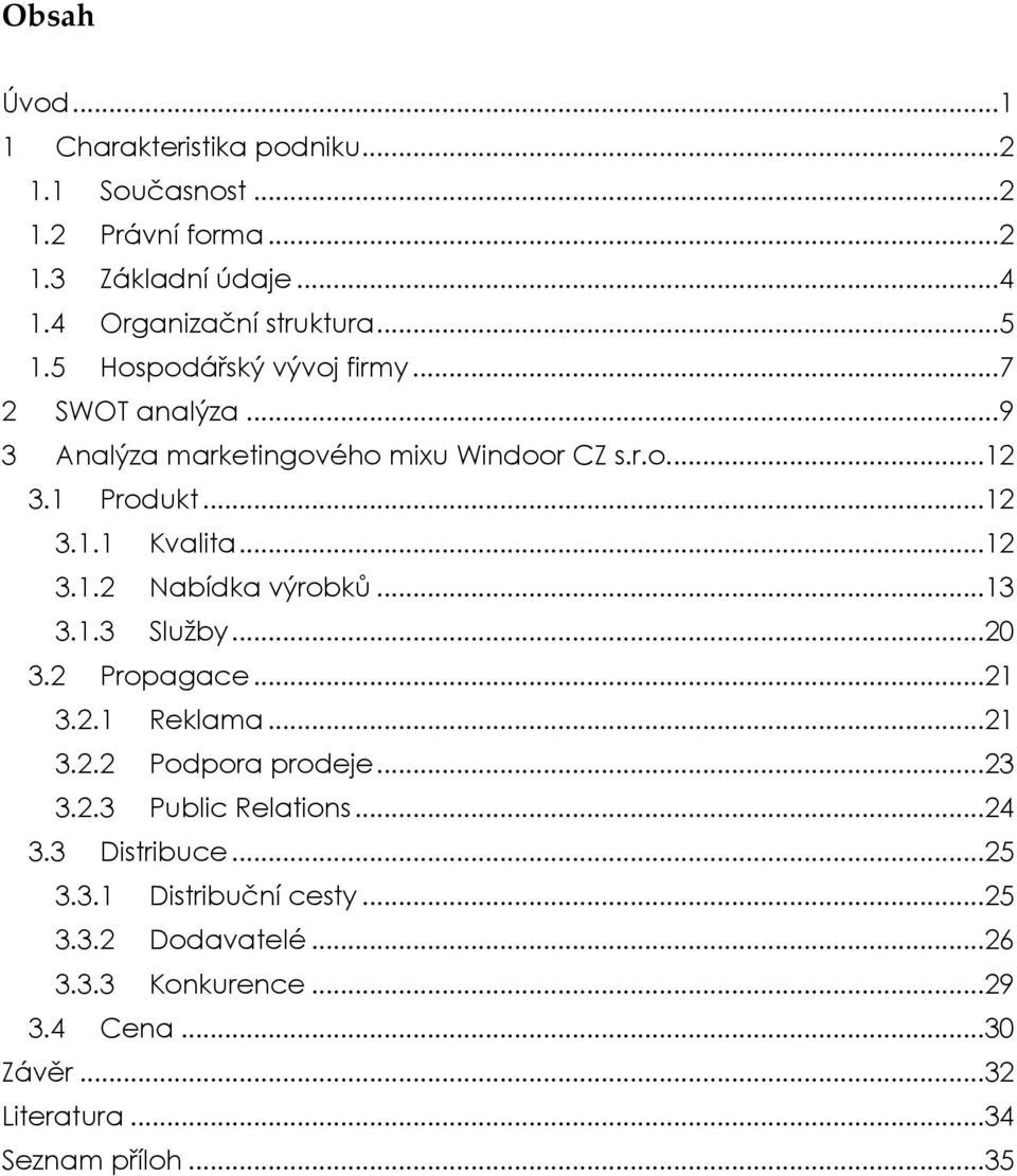 ..13 3.1.3 Služby...20 3.2 Propagace...21 3.2.1 Reklama...21 3.2.2 Podpora prodeje...23 3.2.3 Public Relations...24 3.3 Distribuce...25 3.3.1 Distribuční cesty.