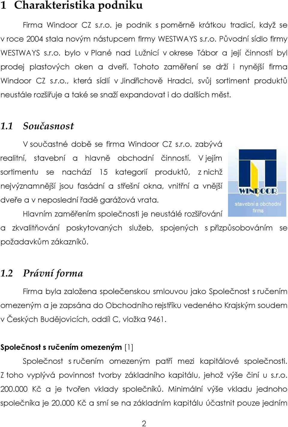 1 Současnost V součastné době se firma Windoor CZ s.r.o. zabývá realitní, stavební a hlavně obchodní činností.