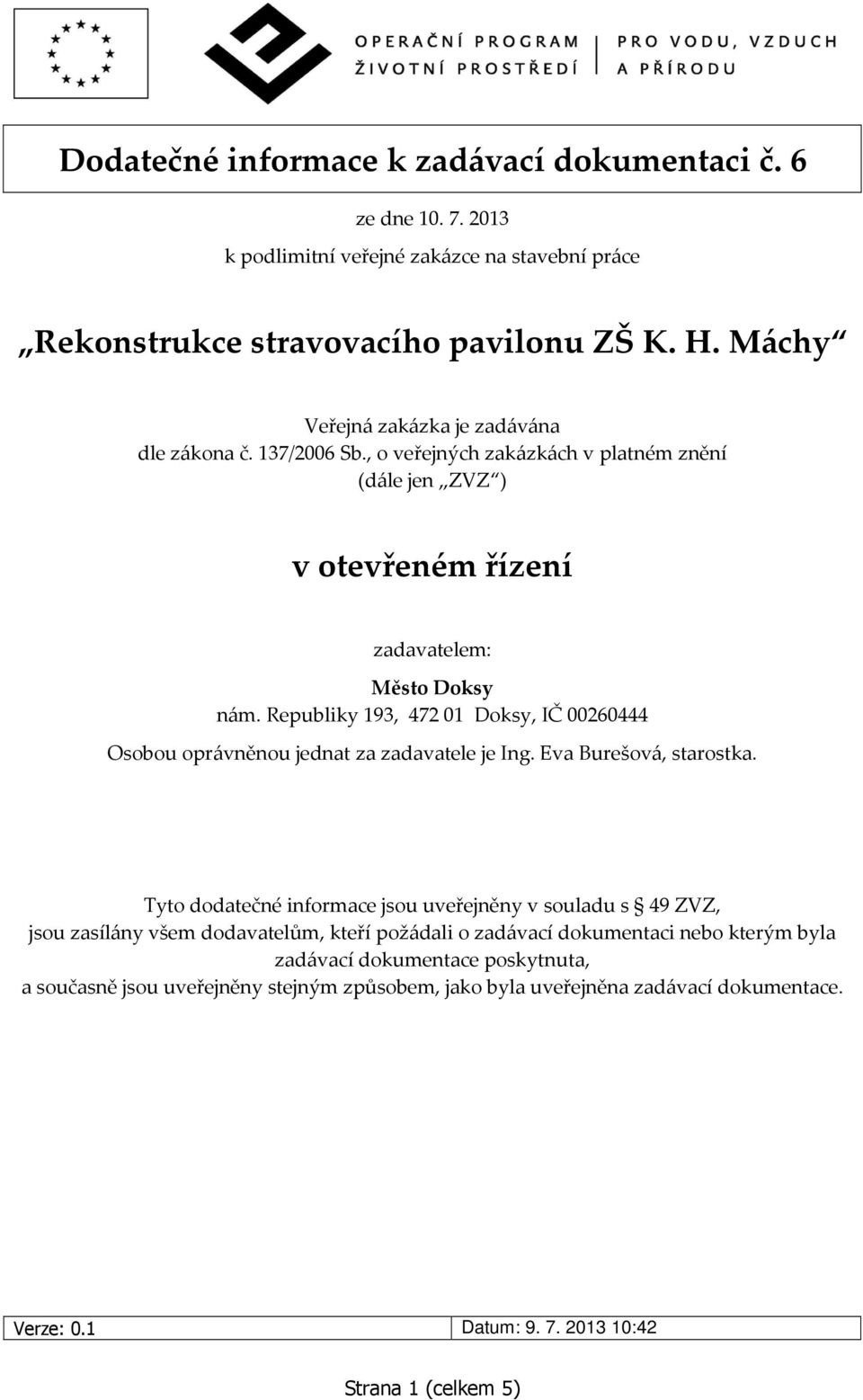 Republiky 193, 472 01 Doksy, IČ 00260444 Osobou oprávněnou jednat za zadavatele je Ing. Eva Burešová, starostka.