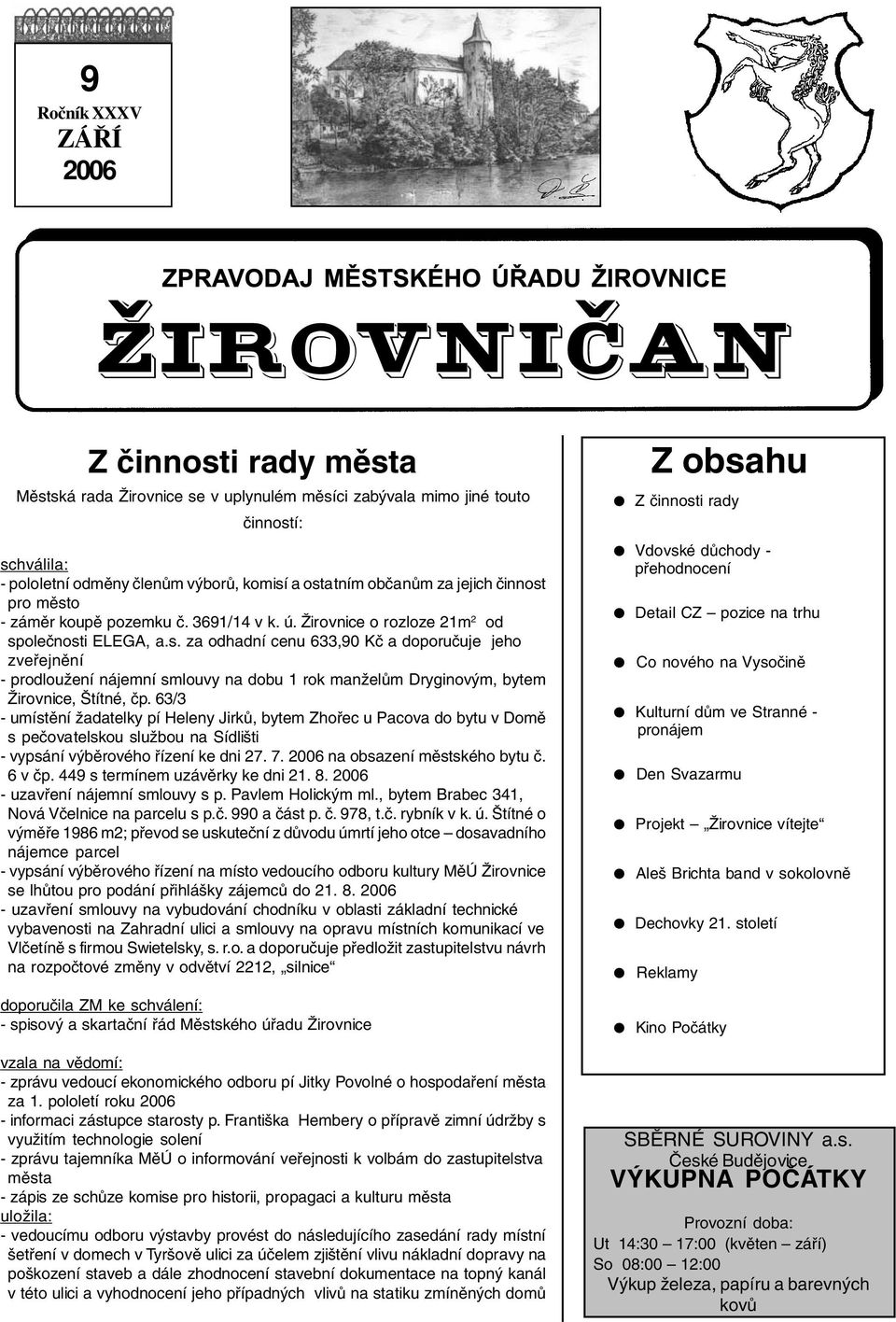 63/3 - umístění žadatelky pí Heleny Jirků, bytem Zhořec u Pacova do bytu v Domě s pečovatelskou službou na Sídlišti - vypsání výběrového řízení ke dni 27. 7. 2006 na obsazení městského bytu č. 6 v čp.