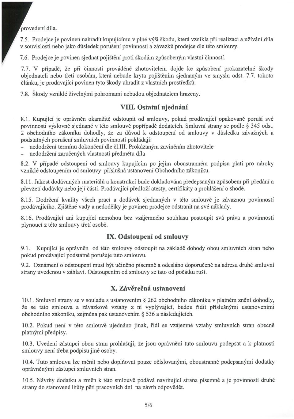 7. V přípdě, že při činnsti prváděné zhtvitelem djde ke způsbení prkztelné škdy bjednteli neb třetí sbám, která nebude kryt pjištěním sjednným ve smyslu dst. 7.7. tht článku, je prdvjící pvinen tyt škdy uhrdit z vlstních prstředků.