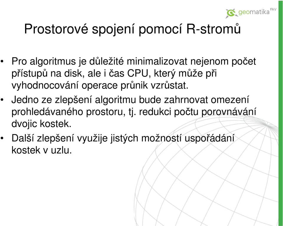 Jedno ze zlepšení algoritmu bude zahrnovat omezení prohledávaného prostoru, tj.