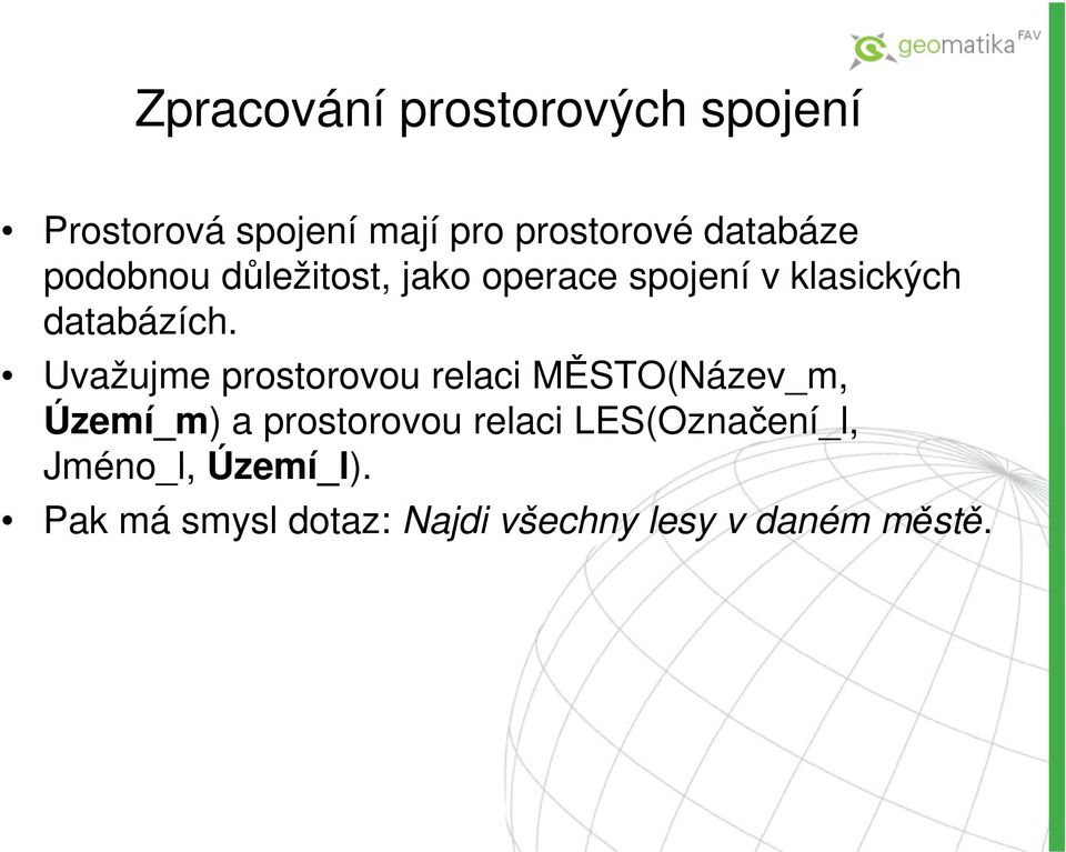 Uvažujme prostorovou relaci MĚSTO(Název_m, Území_m) a prostorovou relaci