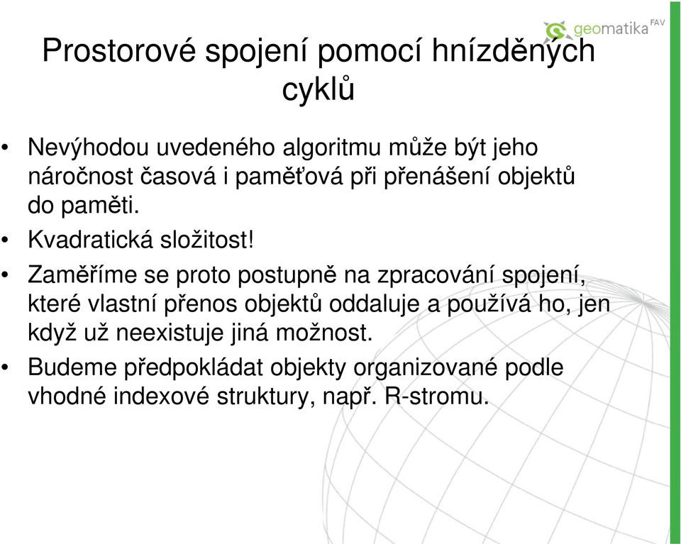 Zaměříme se proto postupně na zpracování spojení, které vlastní přenos objektů oddaluje a používá