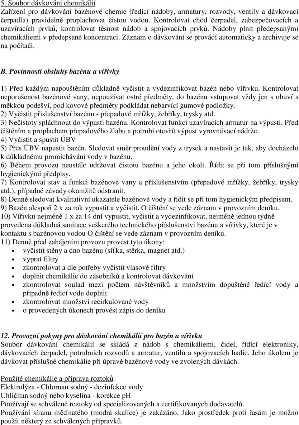 Záznam o dávkování se provádí automaticky a archivuje se na počítači. B. Povinnosti obsluhy bazénu a vířivky 1) Před každým napouštěním důkladně vyčistit a vydezinfikovat bazén nebo vířivku.