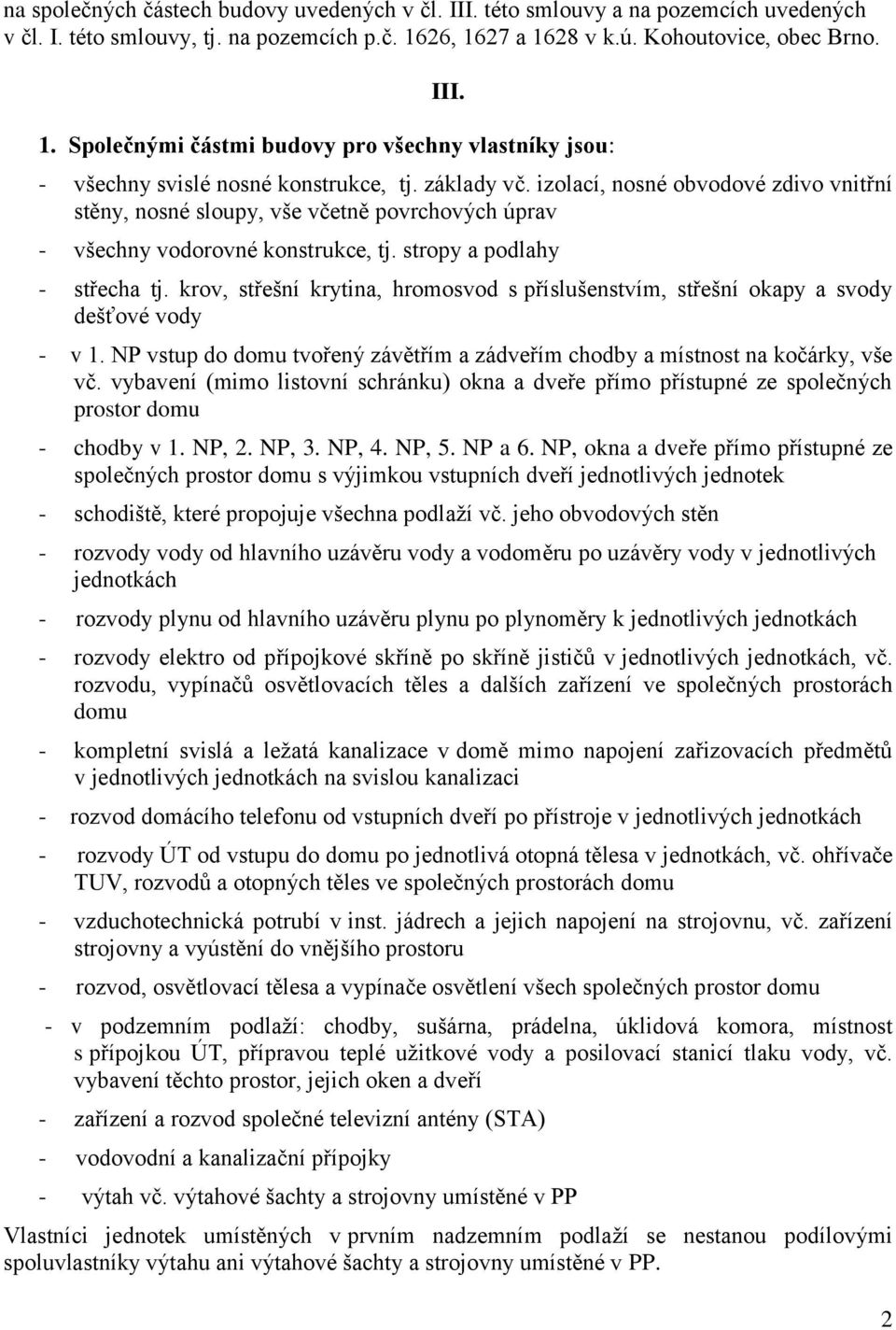 izolací, nosné obvodové zdivo vnitřní stěny, nosné sloupy, vše včetně povrchových úprav - všechny vodorovné konstrukce, tj. stropy a podlahy - střecha tj.