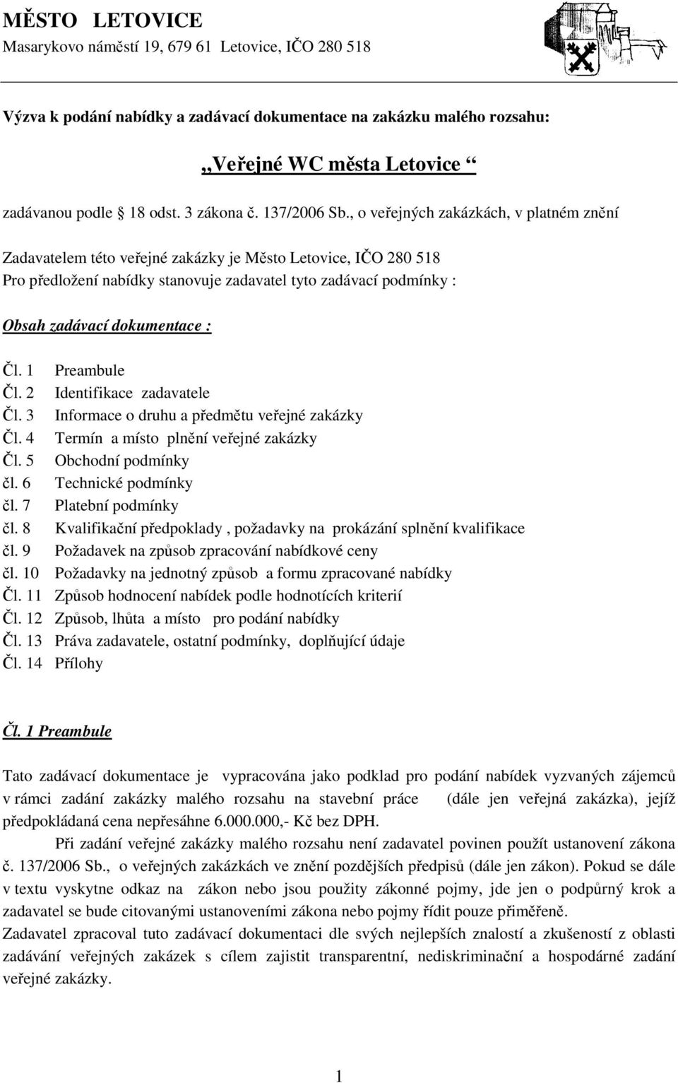 , o veřejných zakázkách, v platném znění Zadavatelem této veřejné zakázky je Město Letovice, IČO 280 518 Pro předložení nabídky stanovuje zadavatel tyto zadávací podmínky : Obsah zadávací dokumentace