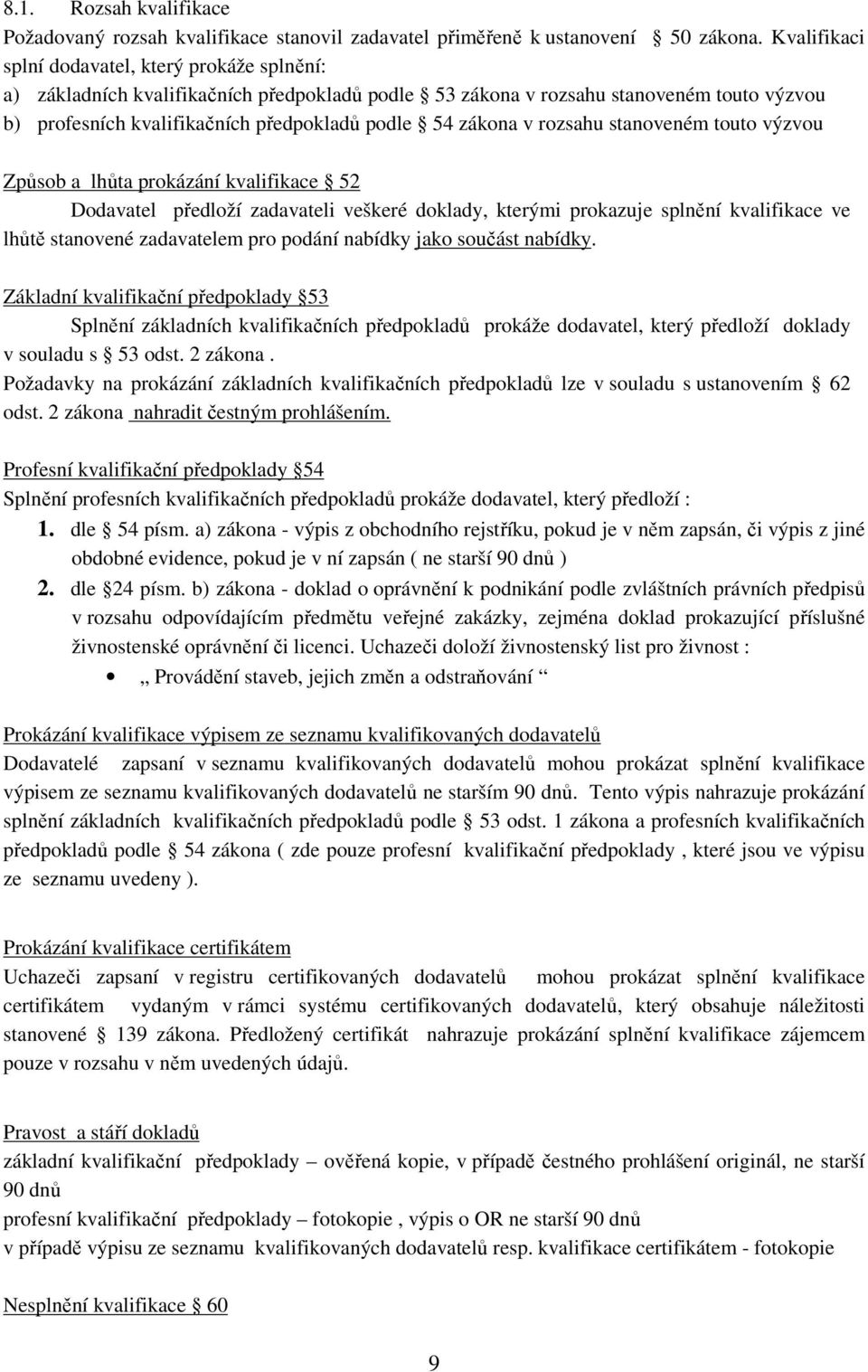 v rozsahu stanoveném touto výzvou Způsob a lhůta prokázání kvalifikace 52 Dodavatel předloží zadavateli veškeré doklady, kterými prokazuje splnění kvalifikace ve lhůtě stanovené zadavatelem pro