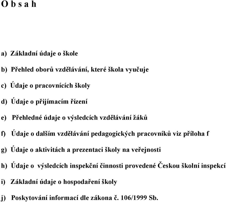 pracovníků viz příloha f g) Údaje o aktivitách a prezentaci školy na veřejnosti h) Údaje o výsledcích inspekční