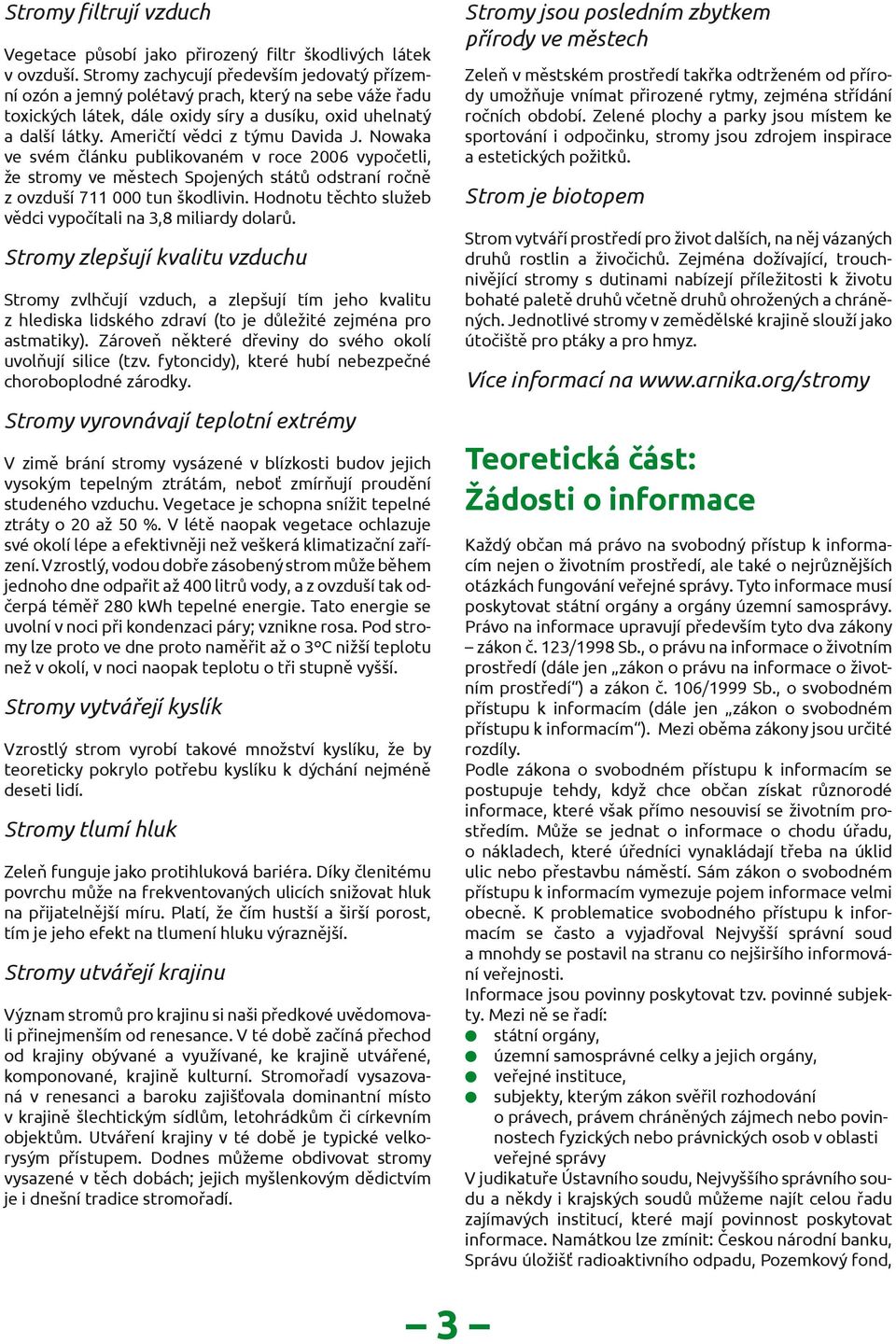 Američtí vědci z týmu Davida J. Nowaka ve svém článku publikovaném v roce 2006 vypočetli, že stromy ve městech Spojených států odstraní ročně z ovzduší 711 000 tun škodlivin.