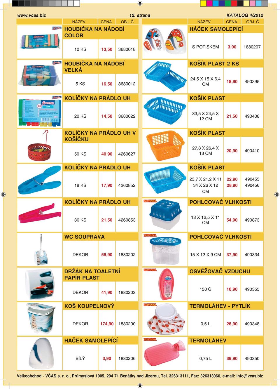 12 21,50 490408 KOLÍČKY NA PRÁDLO UH V KOŠÍČKU 50 KS 40,90 4260627 KOŠÍK PLAST 27,8 X 26,4 X 13 20,90 490410 KOLÍČKY NA PRÁDLO UH KOŠÍK PLAST 18 KS 17,90 4260852 23,7 X 21,2 X 11 34 X 26 X 12 22,90