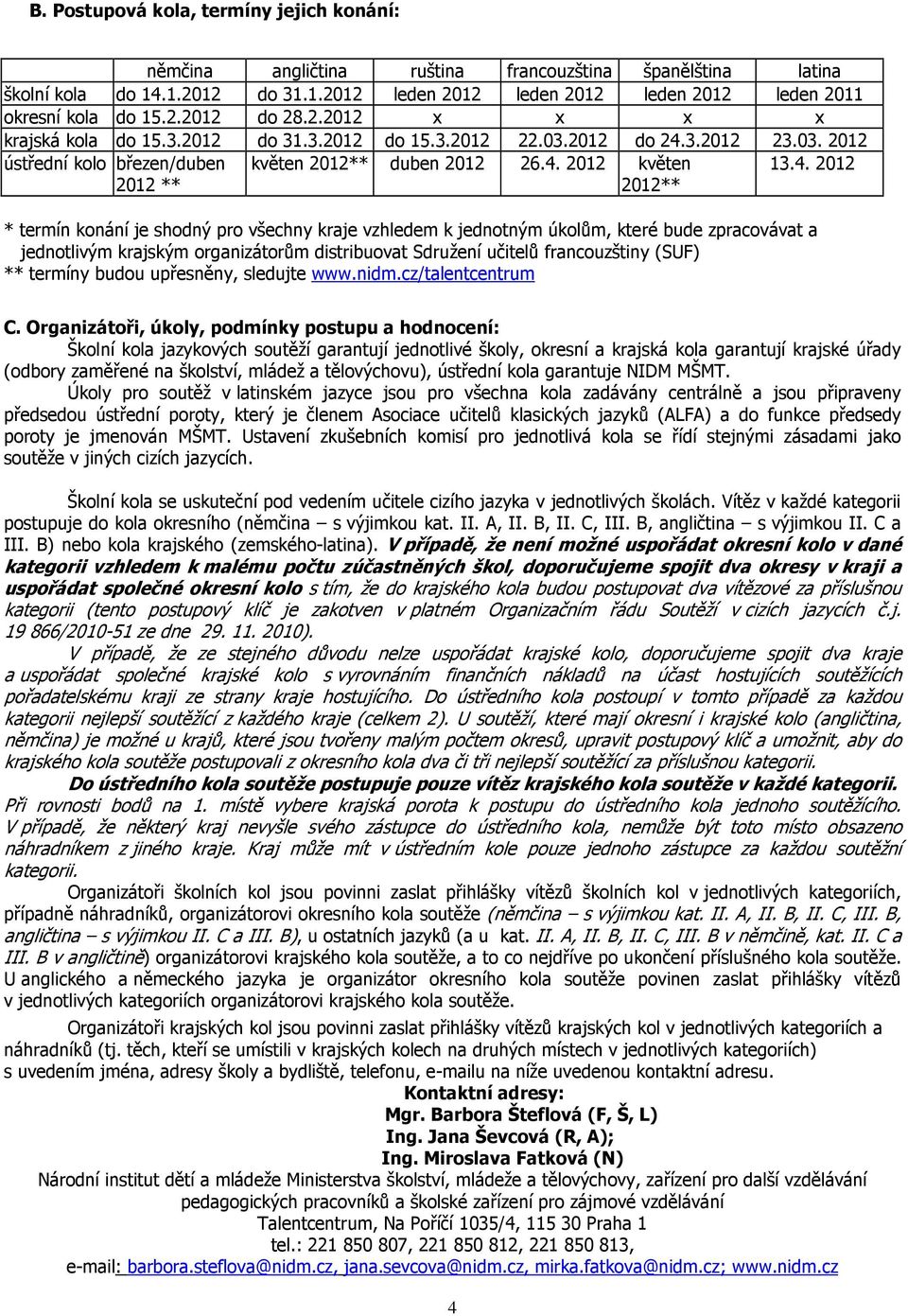 4. 2012 * termín konání je shodný pro všechny kraje vzhledem k jednotným úkolům, které bude zpracovávat a jednotlivým krajským organizátorům distribuovat Sdružení učitelů francouzštiny (SU) **