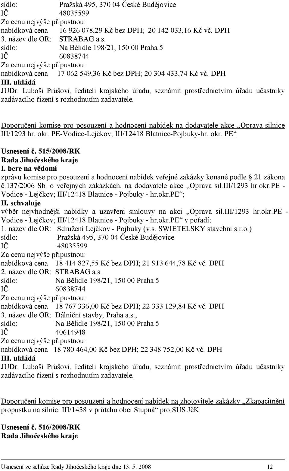 Doporučení komise pro posouzení a hodnocení nabídek na dodavatele akce Oprava silnice III/1293 hr. okr. PE-Vodice-Lejčkov; III/12418 Blatnice-Pojbuky-hr. okr. PE Usnesení č.