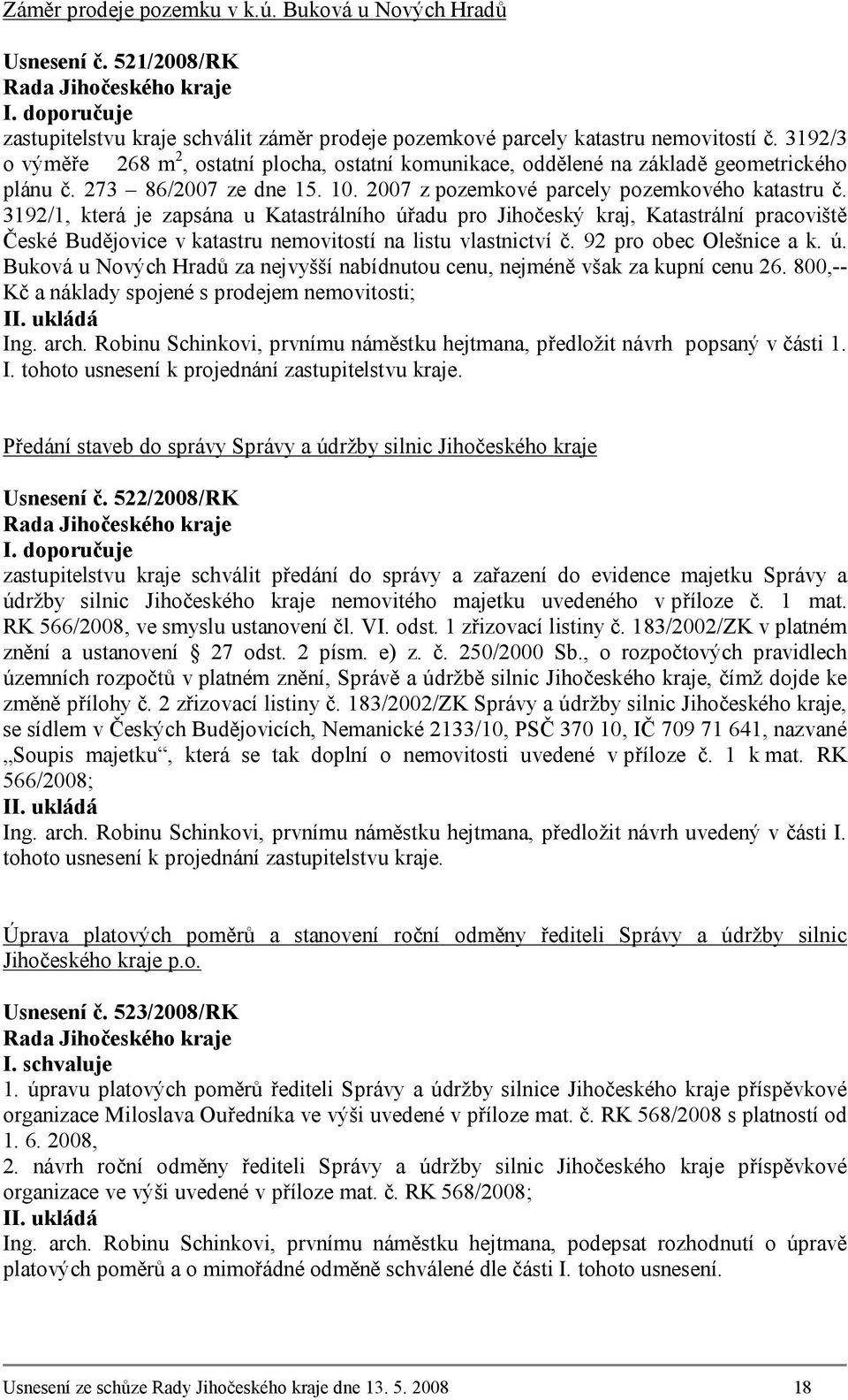 3192/1, která je zapsána u Katastrálního úřadu pro Jihočeský kraj, Katastrální pracoviště České Budějovice v katastru nemovitostí na listu vlastnictví č. 92 pro obec Olešnice a k. ú. Buková u Nových Hradů za nejvyšší nabídnutou cenu, nejméně však za kupní cenu 26.