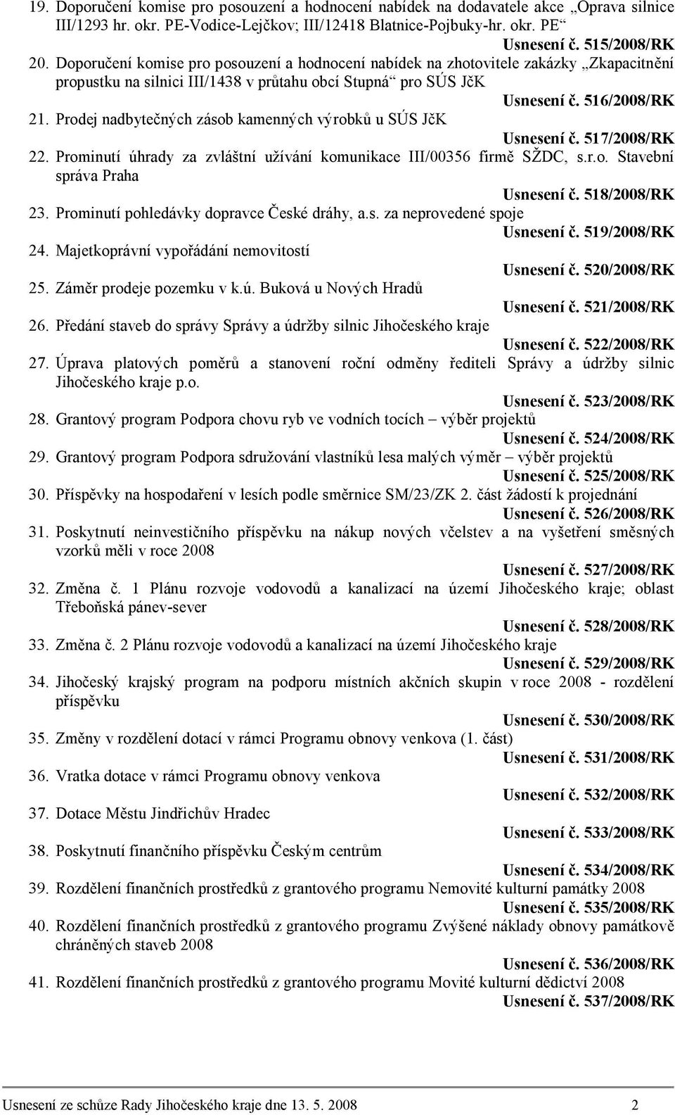 Prodej nadbytečných zásob kamenných výrobků u SÚS JčK Usnesení č. 517/2008/RK 22. Prominutí úhrady za zvláštní užívání komunikace III/00356 firmě SŽDC, s.r.o. Stavební správa Praha Usnesení č.