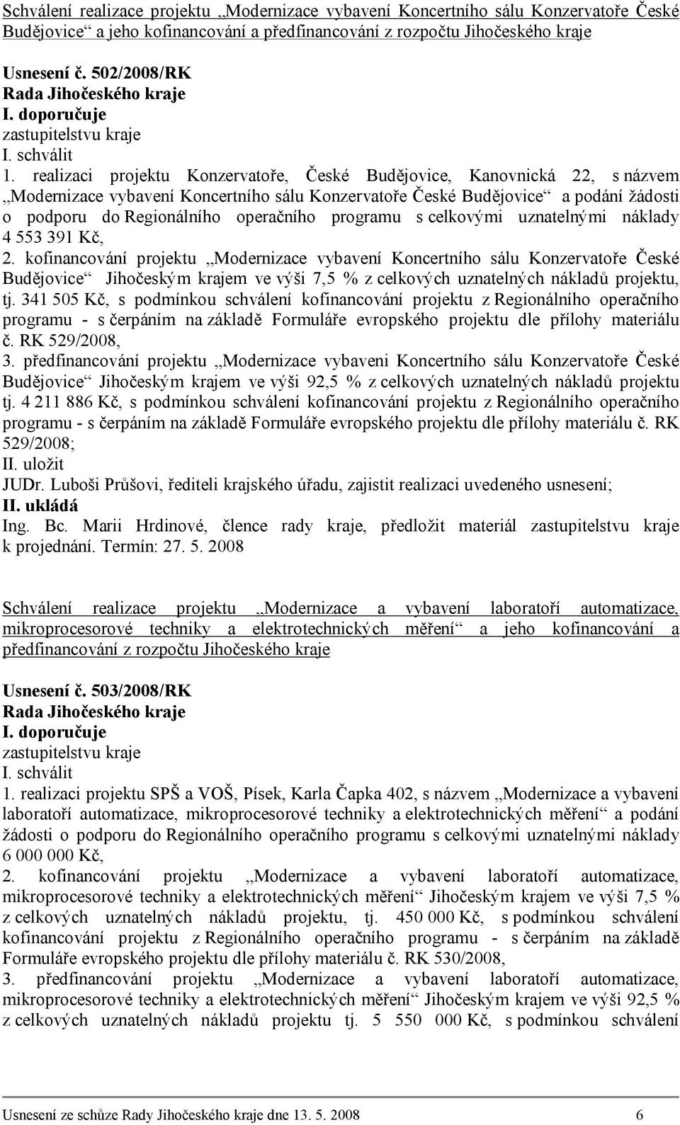 realizaci projektu Konzervatoře, České Budějovice, Kanovnická 22, s názvem Modernizace vybavení Koncertního sálu Konzervatoře České Budějovice a podání žádosti o podporu do Regionálního operačního