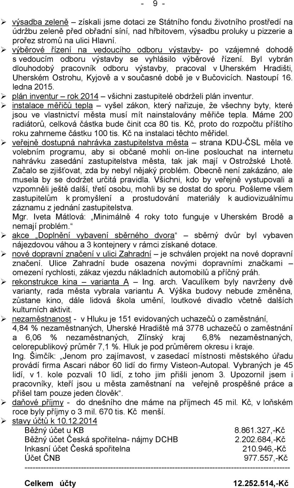 Byl vybrán dlouhodobý pracovník odboru výstavby, pracoval v Uherském Hradišti, Uherském Ostrohu, Kyjově a v současné době je v Bučovicích. Nastoupí 16. ledna 2015.