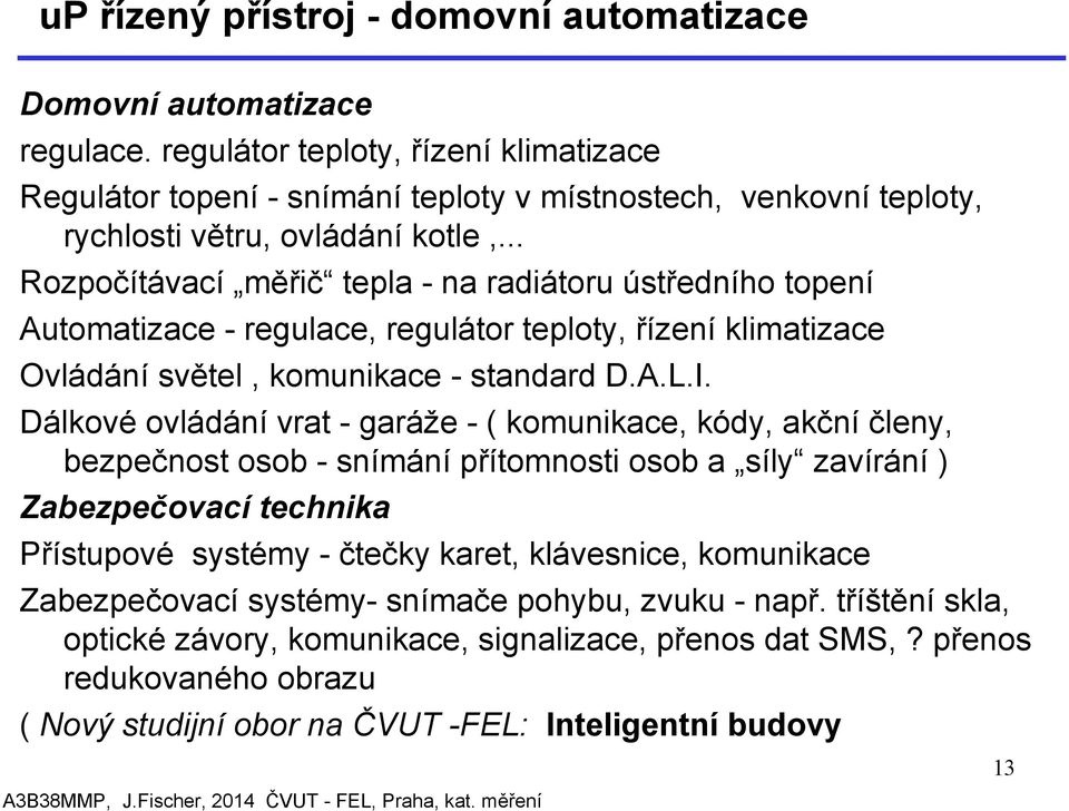 .. Rozpočítávací měřič tepla - na radiátoru ústředního topení Automatizace - regulace, regulátor teploty, řízení klimatizace Ovládání světel, komunikace - standard D.A.L.I.