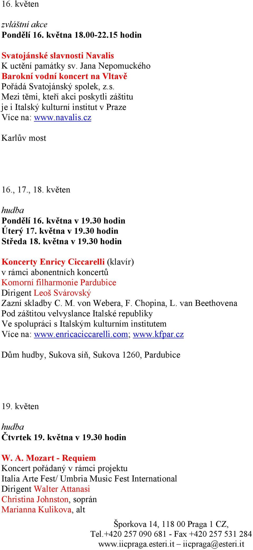 30 hodin Úterý 17. května v 19.30 hodin Středa 18. května v 19.30 hodin Koncerty Enricy Ciccarelli (klavír) v rámci abonentních koncertů Komorní filharmonie Pardubice Dirigent Leoš Svárovský Zazní skladby C.