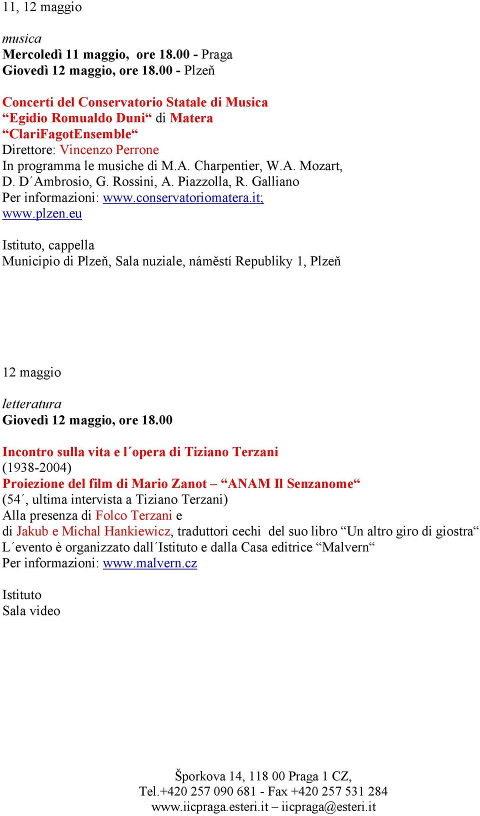 D Ambrosio, G. Rossini, A. Piazzolla, R. Galliano Per informazioni: www.conservatoriomatera.it; www.plzen.