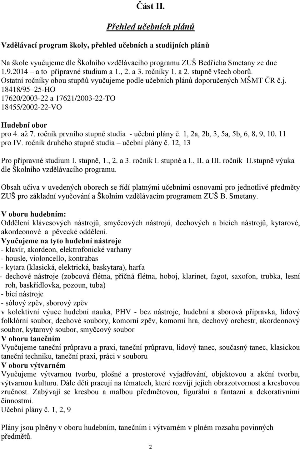 aţ 7. ročník prvního stupně studia - učební plány č. 1, 2a, 2b, 3, 5a, 5b, 6, 8, 9, 10, 11 pro IV. ročník druhého stupně studia učební plány č. 12, 13 Pro přípravné studium I. stupně, 1., 2. a 3.