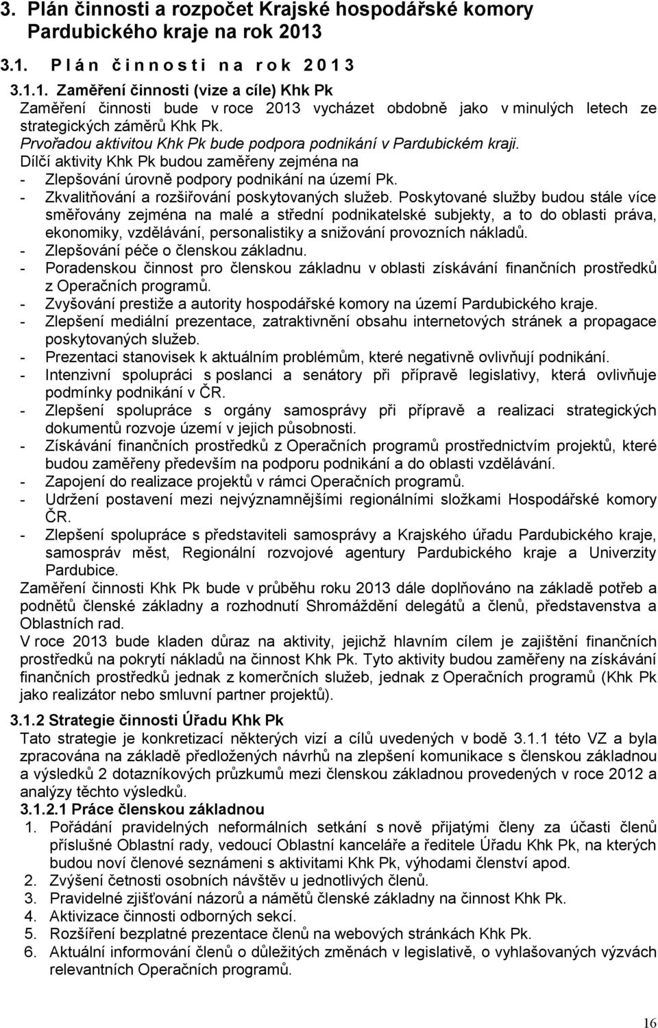 Prvořadou aktivitou Khk Pk bude podpora podnikání v Pardubickém kraji. Dílčí aktivity Khk Pk budou zaměřeny zejména na - Zlepšování úrovně podpory podnikání na území Pk.