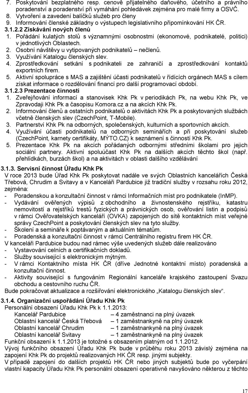 Pořádání kulatých stolů s významnými osobnostmi (ekonomové, podnikatelé, politici) v jednotlivých Oblastech. 2. Osobní návštěvy u vytipovaných podnikatelů nečlenů. 3.