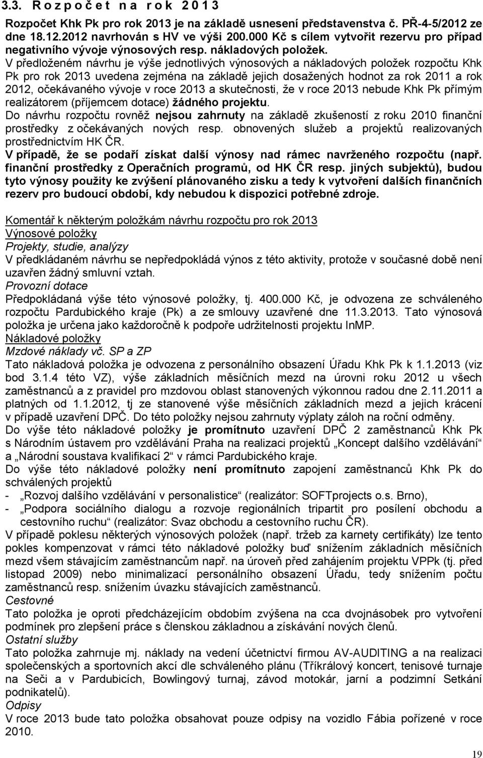 V předloženém návrhu je výše jednotlivých výnosových a nákladových položek rozpočtu Khk Pk pro rok 2013 uvedena zejména na základě jejich dosažených hodnot za rok 2011 a rok 2012, očekávaného vývoje