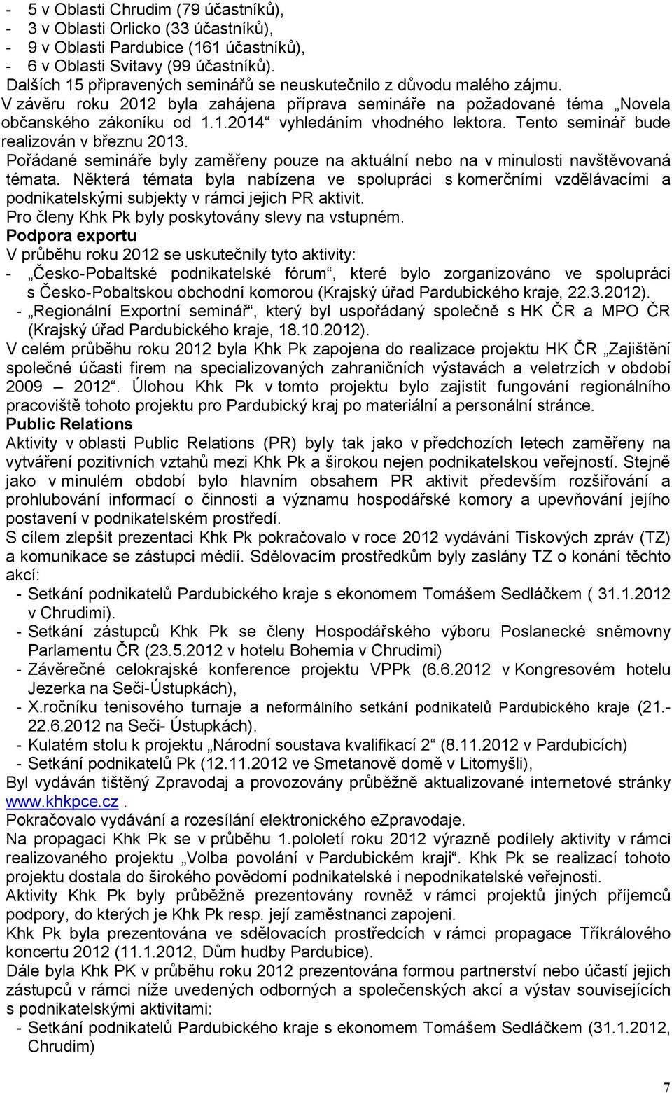 Tento seminář bude realizován v březnu 2013. Pořádané semináře byly zaměřeny pouze na aktuální nebo na v minulosti navštěvovaná témata.