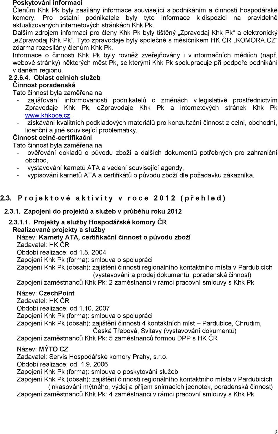 Dalším zdrojem informací pro členy Khk Pk byly tištěný Zpravodaj Khk Pk a elektronický ezpravodaj Khk Pk. Tyto zpravodaje byly společně s měsíčníkem HK ČR KOMORA.CZ zdarma rozesílány členům Khk Pk.